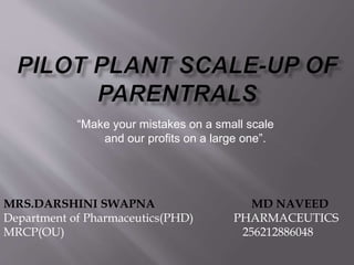 “Make your mistakes on a small scale 
and our profits on a large one”. 
MRS.DARSHINI SWAPNA MD NAVEED 
Department of Pharmaceutics(PHD) PHARMACEUTICS 
MRCP(OU) 256212886048 
 