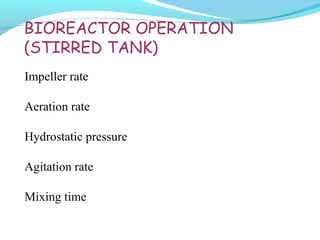 BIOREACTOR OPERATION
(STIRRED TANK)
Impeller rate
Aeration rate
Hydrostatic pressure
Agitation rate
Mixing time
 