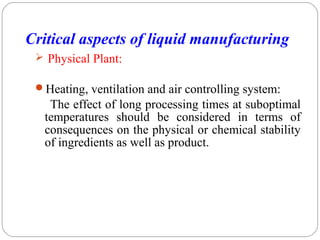 Critical aspects of liquid manufacturing
 Physical Plant:
Heating, ventilation and air controlling system:
The effect of...