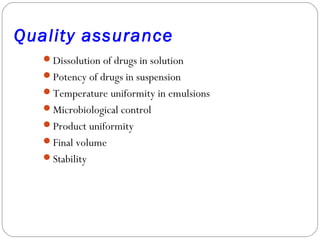 Quality assurance
Dissolution of drugs in solution
Potency of drugs in suspension
Temperature uniformity in emulsions
...