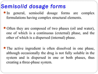 Semisolid dosage forms
In general, semisolid dosage forms are complex
formulations having complex structural elements.
O...