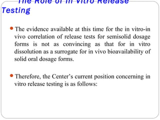 The Role of In Vitro Release
Testing
The evidence available at this time for the in vitro-in
vivo correlation of release ...