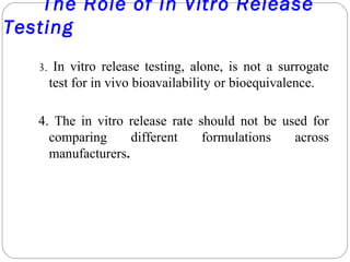 The Role of In Vitro Release
Testing
3. In vitro release testing, alone, is not a surrogate
test for in vivo bioavailabili...