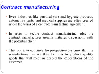 Contract manufacturing
• Even industries like personal care and hygiene products,
automotive parts, and medical supplies a...