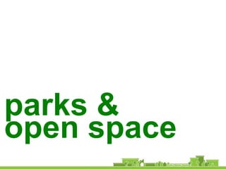parks &
open space
 