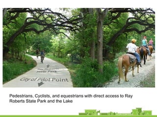Pedestrians, Cyclists, and equestrians with direct access to Ray
Roberts State Park and the Lake
 
