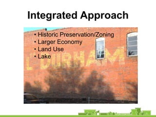 Integrated Approach
 • Historic Preservation/Zoning
 • Larger Economy
 • Land Use
 • Lake
 