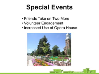 Special Events
• Friends Take on Two More
• Volunteer Engagement
• Increased Use of Opera House
 