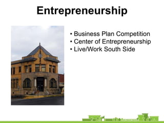 Entrepreneurship
     • Business Plan Competition
     • Center of Entrepreneurship
     • Live/Work South Side
 