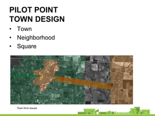 PILOT POINT
TOWN DESIGN
• Town
• Neighborhood
• Square




  Town form issues
 