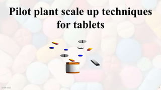 Pilot plant scale up techniques
for tablets
10-08-2022 9
 