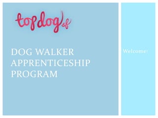 Welcome!
DOG WALKER
APPRENTICESHIP
PROGRAM
 