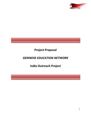 Project Proposal

GEMWISE EDUCATION NETWORK

    India Outreach Project




                             1
 