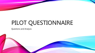 PILOT QUESTIONNAIRE
Questions and Analysis
 