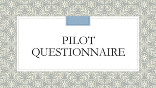 PILOT
QUESTIONNAIRE
 