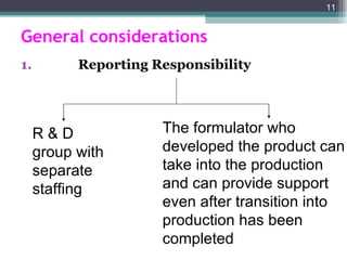 General considerations Reporting Responsibility R & D group with separate staffing The formulator who developed the product can take into the production  and can provide support even after transition into production has been completed 