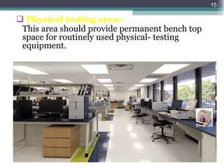 Physical testing area:- This area should provide permanent bench top space for routinely used physical- testing equipment.  