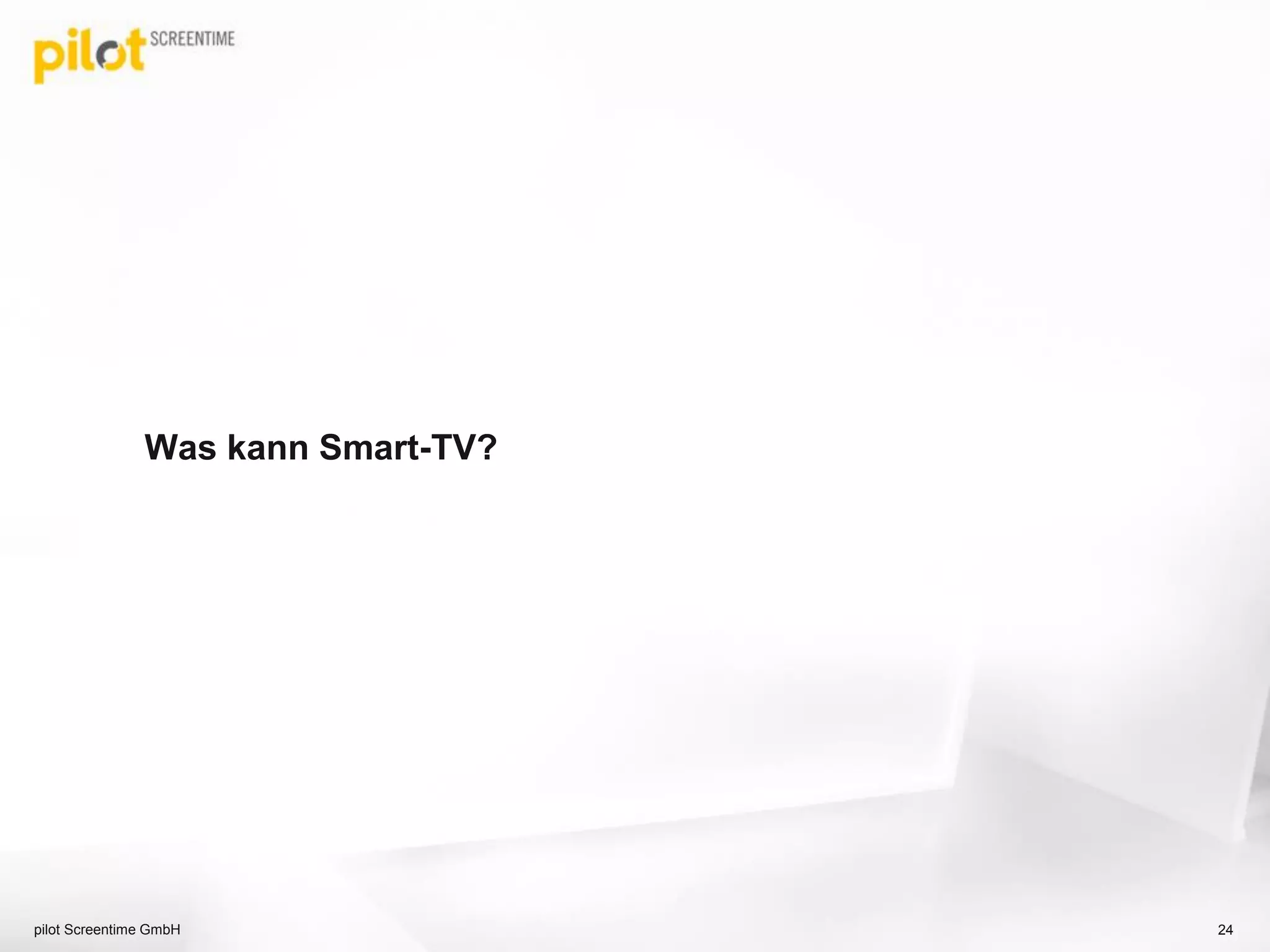 Was kann Smart-TV?
pilot Screentime GmbH 24
 