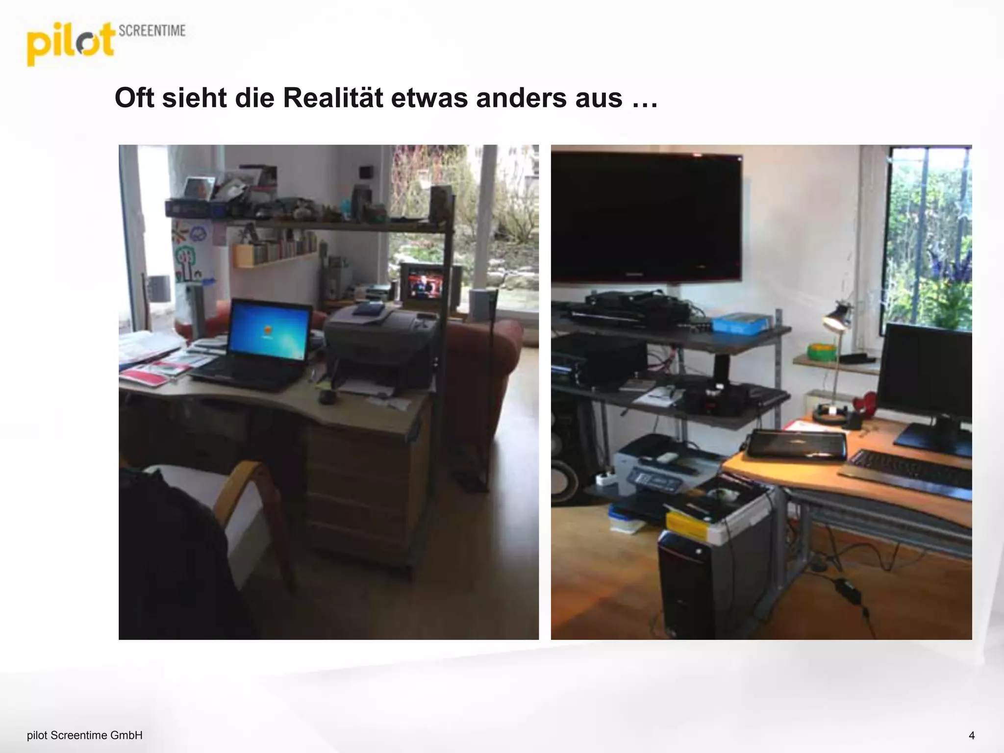 Oft sieht die Realität etwas anders aus …
pilot Screentime GmbH 4
 