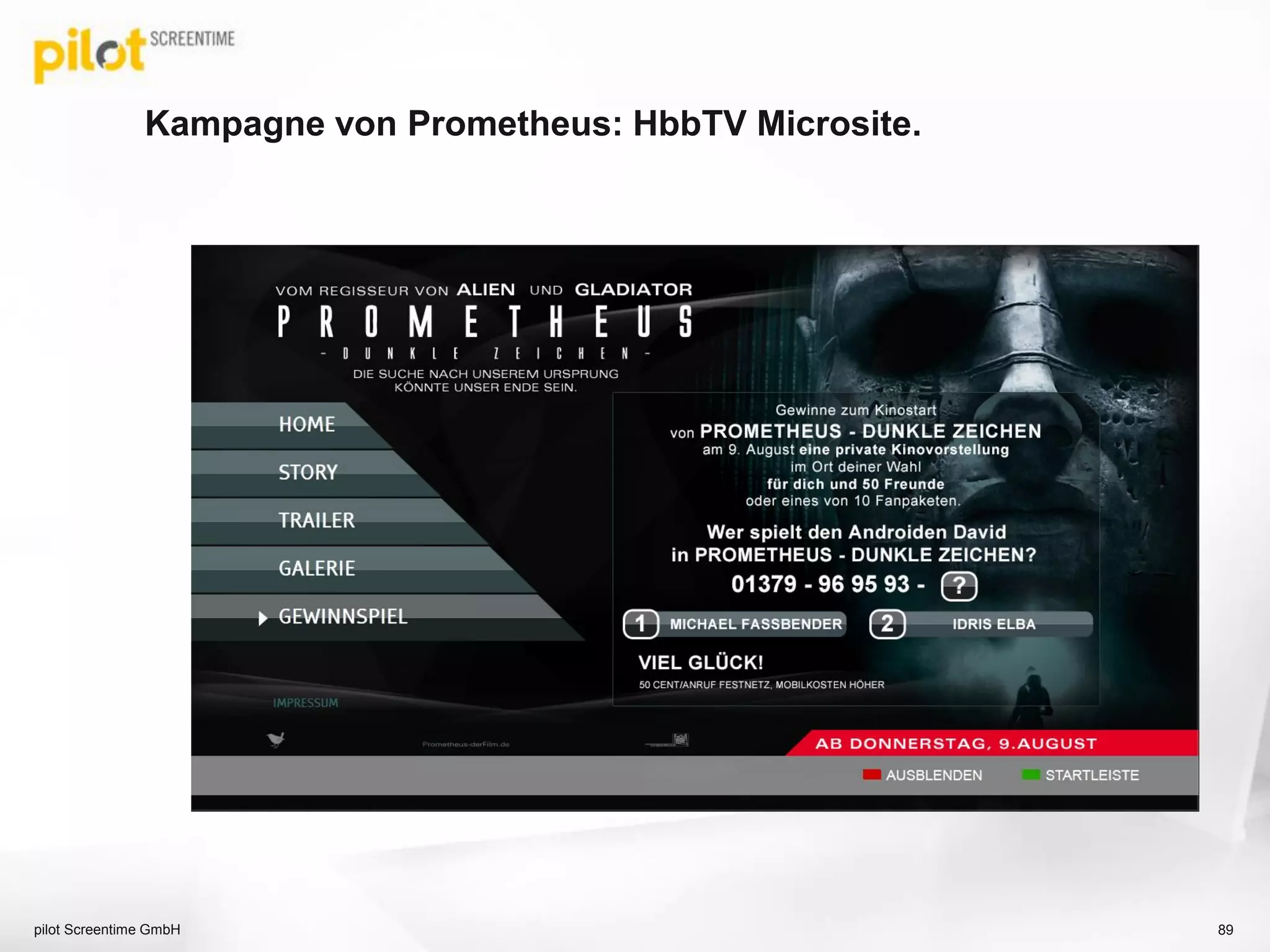 Kampagne von Prometheus: HbbTV Microsite.
pilot Screentime GmbH 89
 