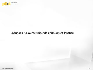 Lösungen für Werbetreibende und Content Inhaber.
pilot Screentime GmbH 110
 