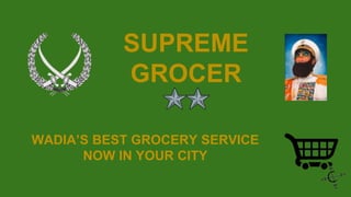 SUPREME
GROCER
WADIA’S BEST GROCERY SERVICE
NOW IN YOUR CITY
 