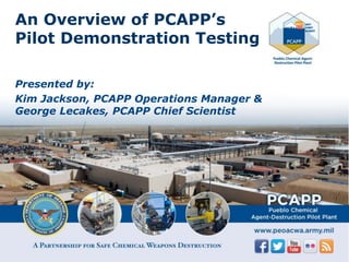 An Overview of PCAPP’s
Pilot Demonstration Testing
Presented by:
Kim Jackson, PCAPP Operations Manager &
George Lecakes, PCAPP Chief Scientist
 