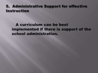 A curriculum can be best
implemented if there is support of the
school administration.
 