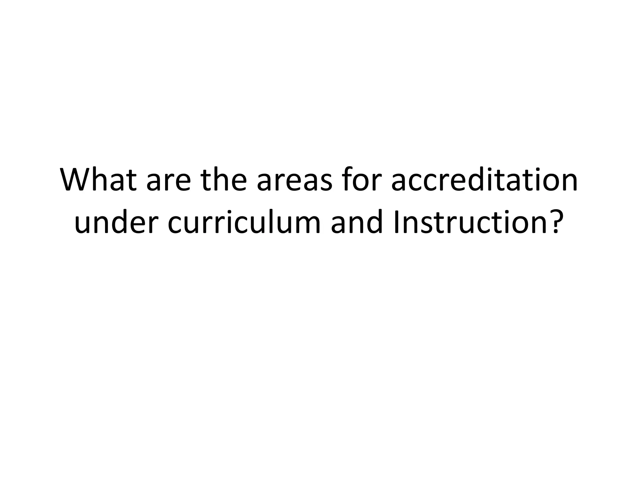What are the areas for accreditation
under curriculum and Instruction?
 