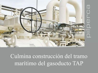 Culmina construcción del tramo
marítimo del gasoducto TAP
 