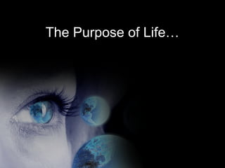 The Purpose of Life…
 