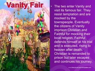 • The two enter Vanity and
visit its famous fair. They
resist temptation and are
mocked by the
townspeople. Eventually
the...