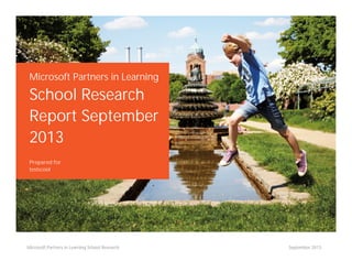 Microsoft Partners in Learning

School Research
Report September
2013
Prepared for
testscool

Microsoft Partners in Learning School Research

September 2013

 