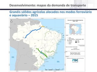 NÚCLEO DE LOGÍSTICA, SUPPLY CHAIN E INFRAESTRUTURA
Material de responsabilidade do professor
Desenvolvimento: mapas da demanda de transporte
Granéis sólidos agrícolas alocados nos modos ferroviário
e aquaviário – 2015
 