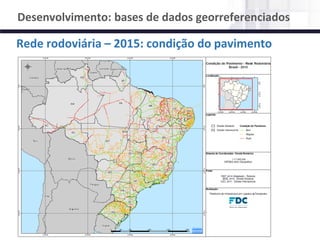 NÚCLEO DE LOGÍSTICA, SUPPLY CHAIN E INFRAESTRUTURA
Material de responsabilidade do professor
Rede rodoviária – 2015: condição do pavimento
Desenvolvimento: bases de dados georreferenciados
 