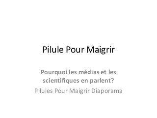 Pilule Pour Maigrir
Pourquoi les médias et les
scientifiques en parlent?
Pilules Pour Maigrir Diaporama
 