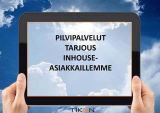 2.12.2014 
PILVIPALVELUT 
TARJOUS 
INHOUSE-ASIAKKAILLEMME 
 