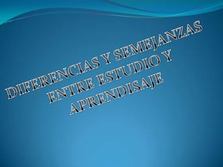 DIFERENCIAS Y SEMEJANZASENTRE ESTUDIO YAPRENDISAJE