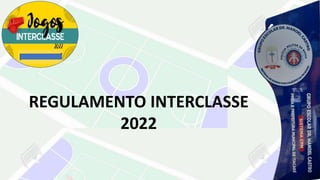 REGULAMENTO INTERCLASSE
2022
 