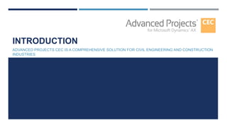 INTRODUCTION
ADVANCED PROJECTS CEC IS A COMPREHENSIVE SOLUTION FOR CIVIL ENGINEERING AND CONSTRUCTION
INDUSTRIES
 