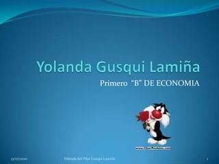 Yolanda Gusqui Lamiña Primero  “B” DE ECONOMIA  13/07/2010 Yolanda del Pilar Gusqui Lamiña 1 