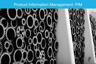 Product Information Management: PIM
 
