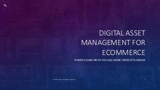 DIGITAL ASSET
MANAGEMENT FOR
ECOMMERCE
9 WAYS A DAM HELPS YOU SELL MORE PRODUCTS ONLINE
©2019 Catsy. All rights reserved. 1
 