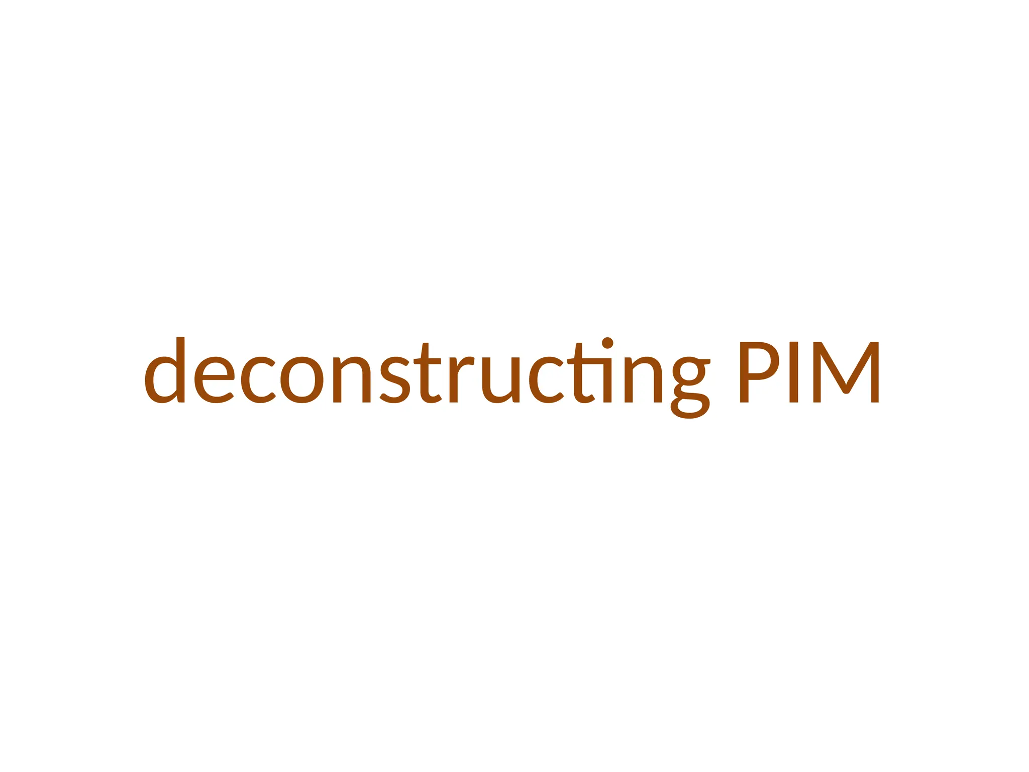 deconstructing PIM
 