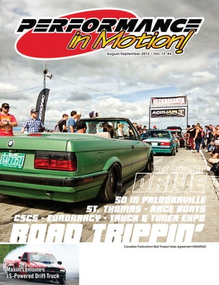 Canadian Publications Mail Product Sales Agreement #40609642
August/September 2013 • Vol. 13 #4
Road Trippin’
CSCS - Eurokracy - Truck & Tuner EXPO
Maxim Lemoine’s
LS-Powered Drift Truck
St. Thomas - Race Boats
50 in Palookaville
 