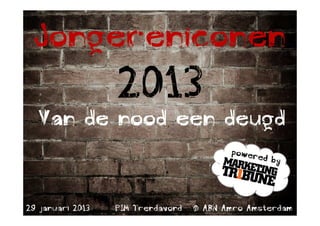 Jongereniconen
                  2013
  Van de nood een deugd


29 januari 2013   PIM Trendavond   @ ABN Amro Amsterdam
 