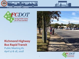 County of Fairfax, Virginia
1
Richmond Highway
Bus RapidTransit
Public Meeting #1
April 17 & 18, 2018
 