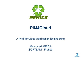 PIM4Cloud

A PIM for Cloud Application Engineering

          Marcos ALMEIDA
         SOFTEAM - France
 