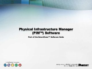 PANDUIT – Confidential Information
Physical Infrastructure Manager
(PIM™) Software
Part of the SmartZone™ Software Suite
 