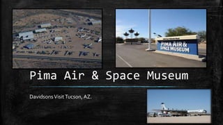 Pima Air & Space Museum
DavidsonsVisitTucson,AZ.
 